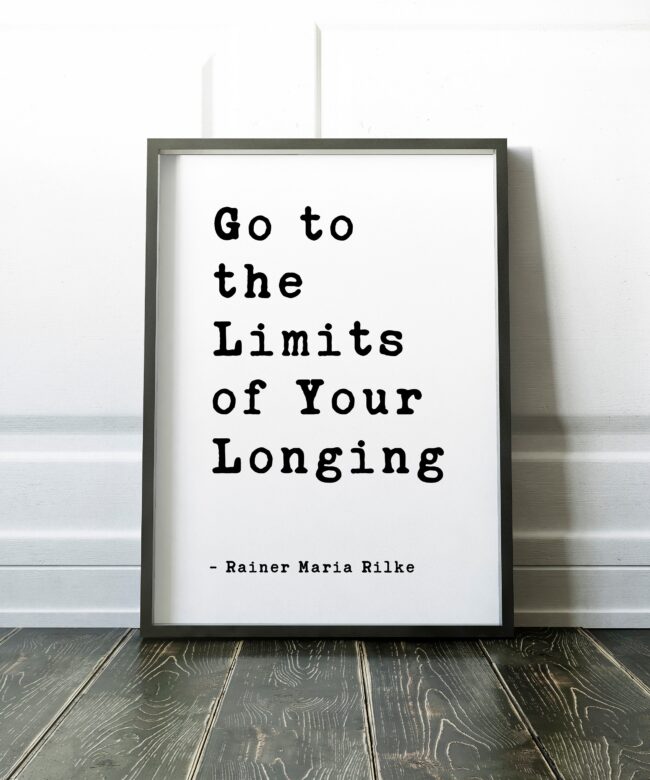 Go to the Limits of Your Longing – Rainer Maria Rilke (b) - Inspirational Poem, Longing, Spiritual Poem, God, Let Everything Happen to You