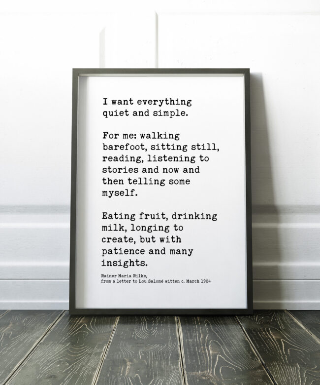 I want everything quiet and simple. – Rainer Maria Rilke - Inspirational Poem, Longing, Rainer Maria Rilke Quotes, Letters, Poems