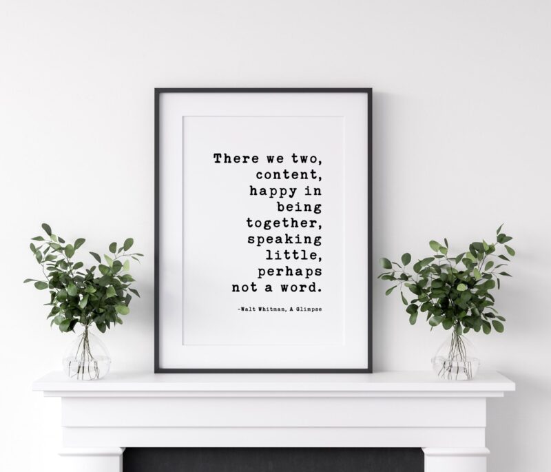 There we two, content, happy in being together, speaking little, perhaps not a word. Walt Whitman Quote - A Glimpse Typography Art Print - Image 3