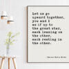 Let us go upward together, you and I — as if up to the great star, each leaning on the other, each resting in the other. Rainer Maria Rilke