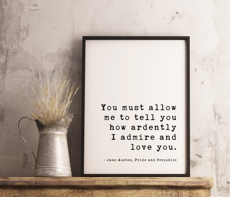 You must allow me to tell you how ardently I admire and love you. Jane Austen, Pride and Prejudice Art Print, Romantic Quote, Wedding Quote