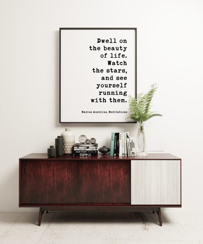 Dwell on the beauty of life. Watch the stars, and see yourself running with them. Marcus Aurelius, Meditations Typography Print