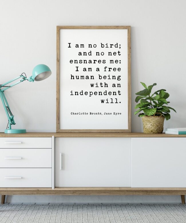 I am no bird; and no net ensnares me: I am a free human being with an independent will. Charlotte Brontë, Jane Eyre - Book Quote Art Print
