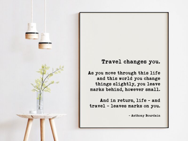 Anthony Bourdain Travel Changes You Quote Art Print -  Leaves marks on you - Personal Growth - Wisdom - Travel Quotes Art