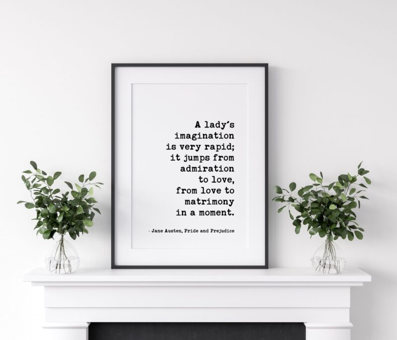 A lady's imagination is very rapid; it jumps from admiration to love, from love to matrimony in a moment. -Jane Austen, Pride and Prejudice - Image 2