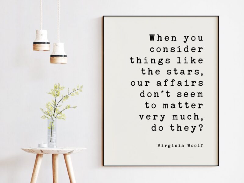 When you consider things like the stars, our affairs don't seem to matter very much, do they? Virginia Woolf, Minimalist Art Print