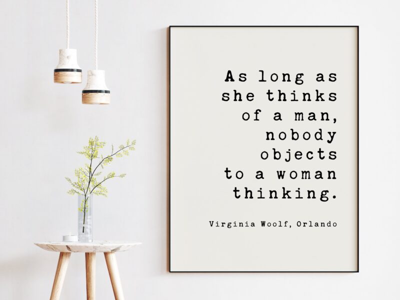 As long as she thinks of a man, nobody objects to a woman thinking. - Virginia Woolf, Minimalist Art Print, Feminism, Empowerment