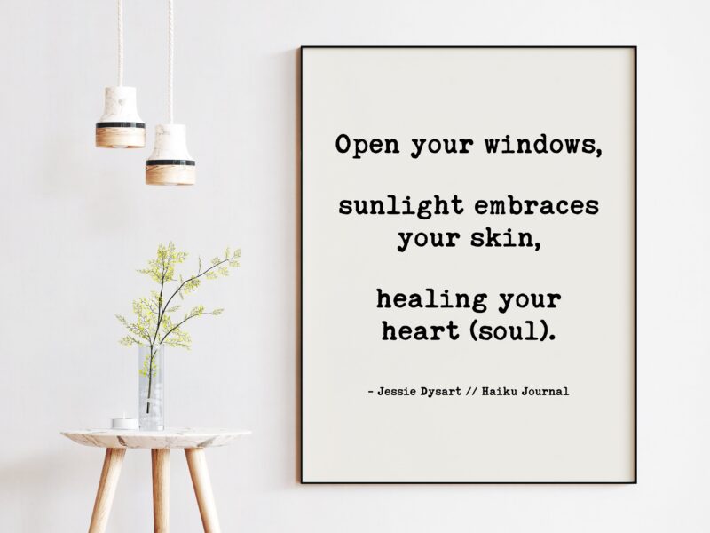 Open your windows, sunlight embraces your skin, healing your heart (soul). - Jessie Dysart, Haiku Poem, Poetry, Wall Art Print, Healing