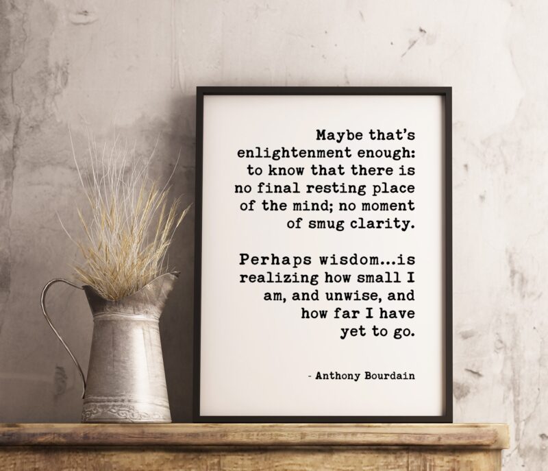 Anthony Bourdain Life and Travel Quote Art Print - Maybe that’s enlightenment enough - Personal Growth - Wisdom - Travel Quotes Art