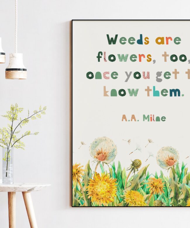 Weeds are flowers, too, once you get to know them. ― A.A. Milne Quote - Nursery Wall Art, Kindness Quotes, A.A. Milne Quote, Beauty Inside