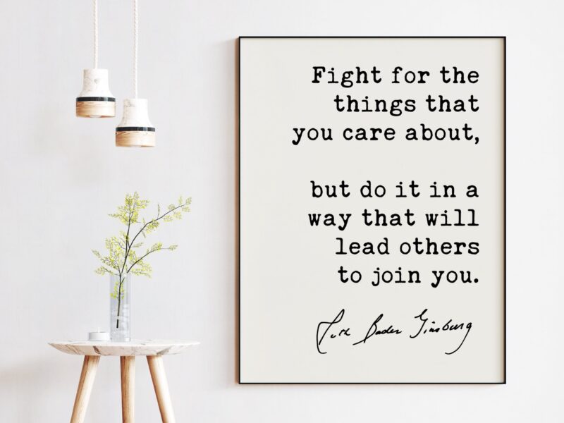 Ruth Bader Ginsburg - RGB Quote Fight for the things that you care about, but do it in a way that will lead others to join you. Typography Art Print - Image 2