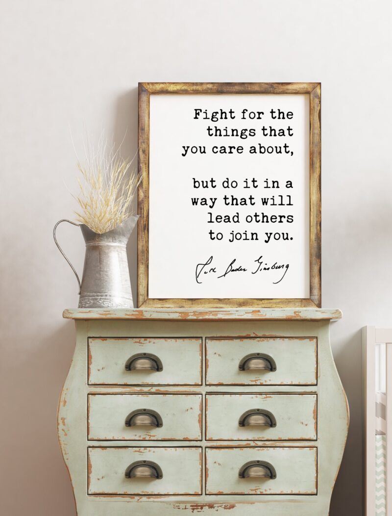 Ruth Bader Ginsburg - RGB Quote Fight for the things that you care about, but do it in a way that will lead others to join you. (b) -  Print