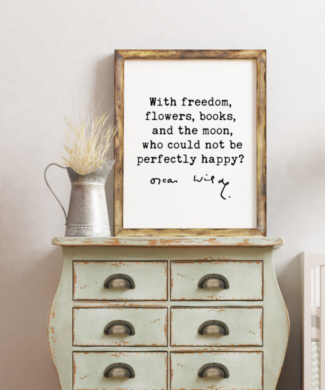 Oscar Wilde Quote - With freedom, flowers, books, and the moon, who could not be perfectly happy? / Inspirational, Affirmation, Book Lover