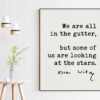 We are all in the gutter, but some of us are looking at the stars. - Oscar Wilde Quote, Oscar Wilde Quote, Optimism, Inspirational Quote