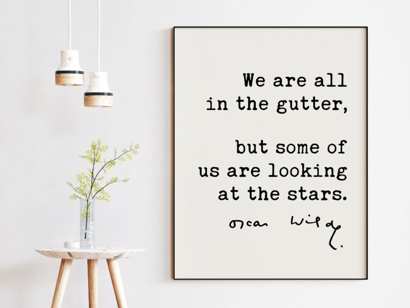 We are all in the gutter, but some of us are looking at the stars. - Oscar Wilde Quote, Oscar Wilde Quote, Optimism, Inspirational Quote