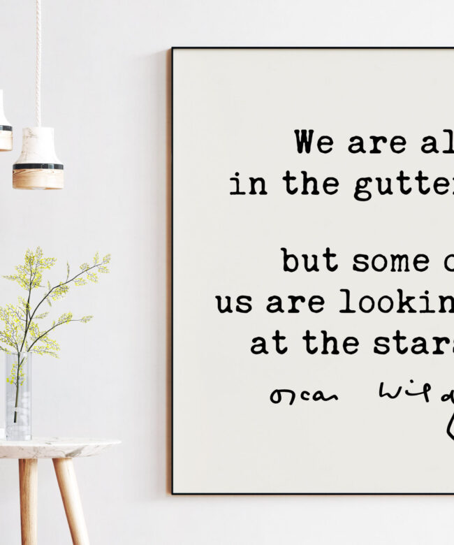 We are all in the gutter, but some of us are looking at the stars. - Oscar Wilde Quote, Oscar Wilde Quote, Optimism, Inspirational Quote