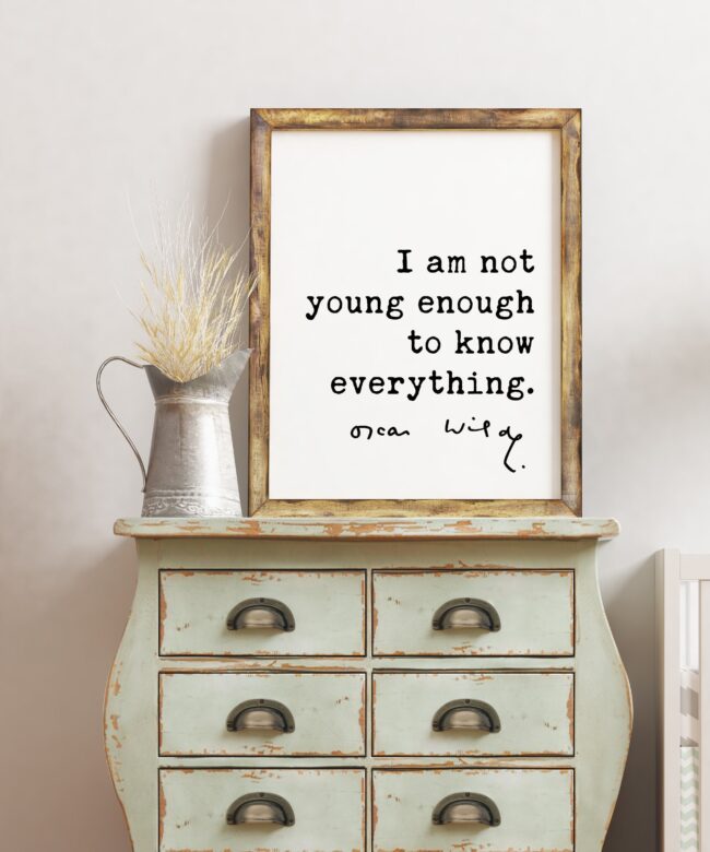 I am not young enough to know everything. - Oscar Wilde Quote, Oscar Wilde Quote, Wisdom Quotes