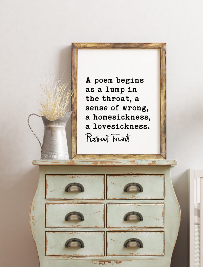 A poem begins as a lump in the throat, a sense of wrong, a homesickness, a lovesickness. - Robert Frost Quote Print Art, Love Poems