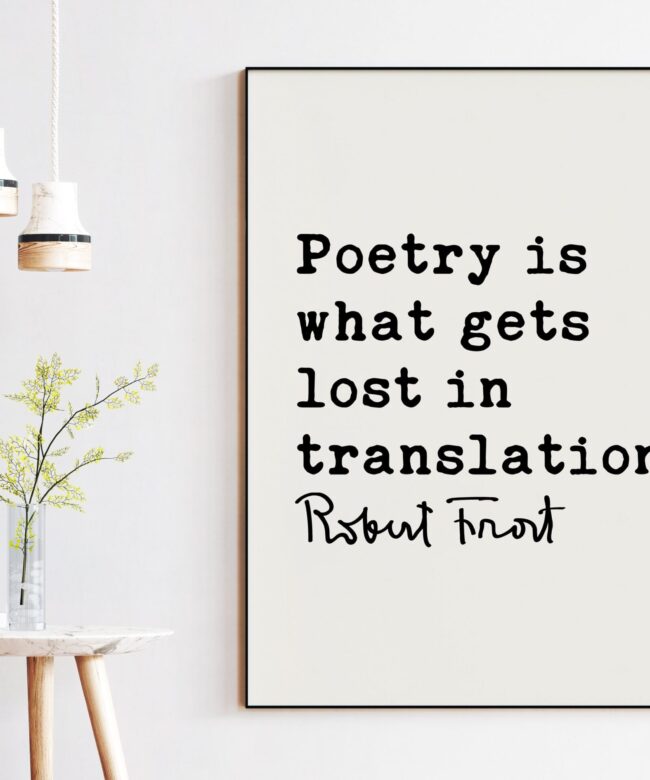 Poetry is what gets lost in translation. - Robert Frost Quote Print Art, Poems, Poetry Quotes, Quotes about Poetry
