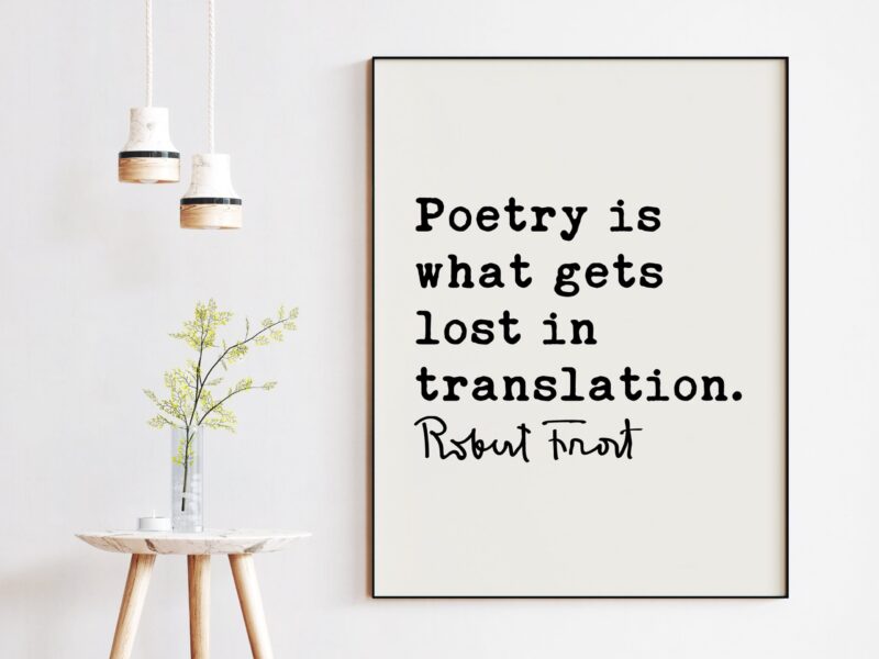 Poetry is what gets lost in translation. - Robert Frost Quote Print Art, Poems, Poetry Quotes, Quotes about Poetry
