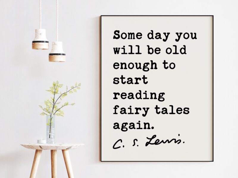 Some day you will be old enough to start reading fairy tales again.  ― C.S. Lewis Quote - Fairy Tale Quotes, Nursery Quotes, CS Lewis Quotes