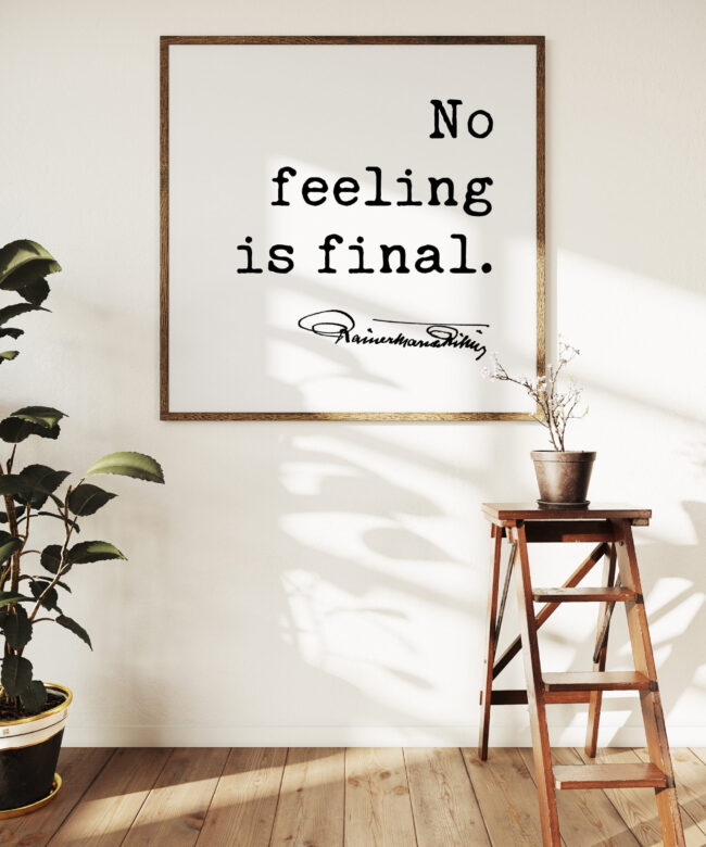 No feeling is final. - Rainer Maria Rilke Quote Typography Art Print - Let Everything Happen to You Quote, Rainer Maria Rilke Quotes