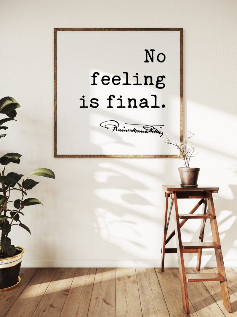 No feeling is final. - Rainer Maria Rilke Quote Typography Art Print - Let Everything Happen to You Quote, Rainer Maria Rilke Quotes