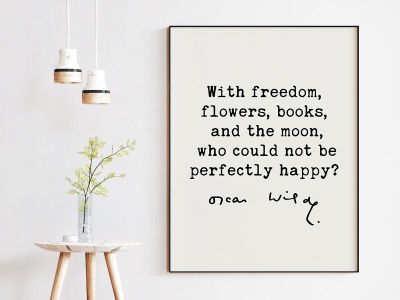 Oscar Wilde Quote - With freedom, flowers, books, and the moon, who could not be perfectly happy? / Inspirational, Affirmation, Book Lover