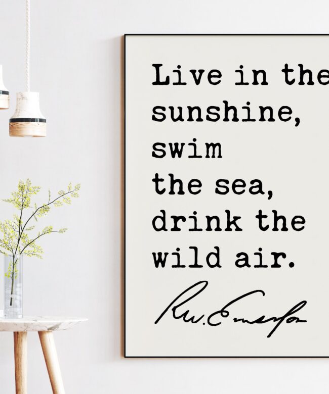 Live in the sunshine, swim the sea, drink the wild air. - Ralph Waldo Emerson Quote Art Print - Nature Lover Quotes, Environmentalist Quote