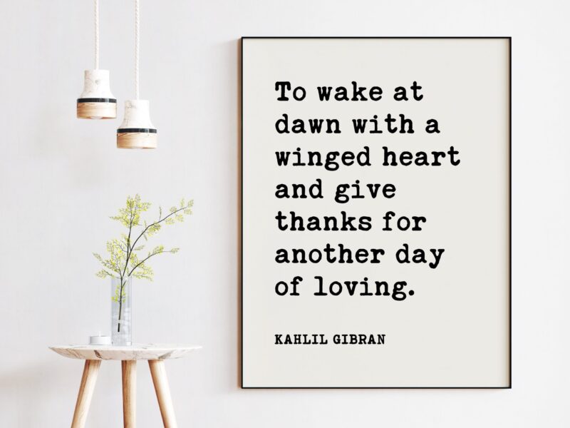 To wake at dawn with a winged heart and give thanks for another day of loving - Kahlil Gibran - Art Print, Morning Inspiration Quotes - Image 2