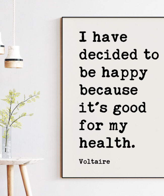 Voltaire Quote - I've decided to be happy because it's good for my health. / Wall Art Print - Happiness , Health Well-Being, Affirmation