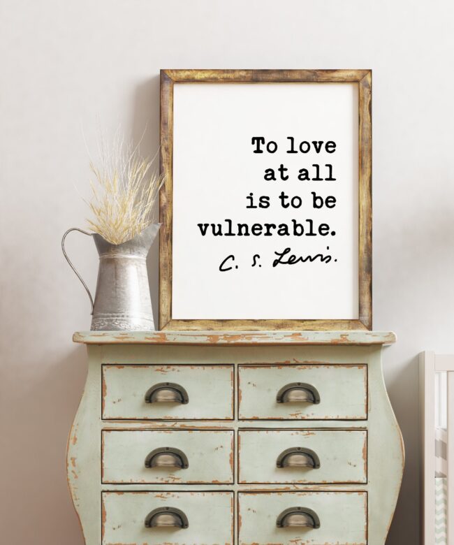 To love at all is to be vulnerable. ― C.S. Lewis Quote - Love Quotes, Wedding Gifts, Love Art Prints, CS Lewis Quotes