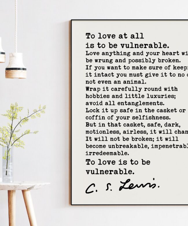 To love at all is to be vulnerable. (b) ― C.S. Lewis Quote - Love Quotes, Wedding Gifts, Love Art Prints, CS Lewis Quotes