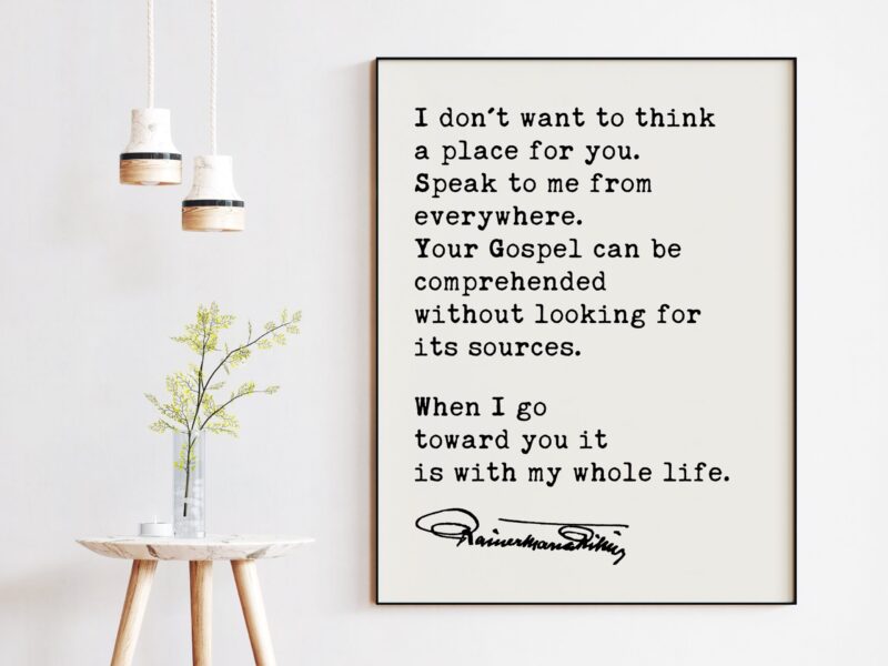 Rainer Maria Rilke Poem Quote - I don't want to think a place for you. When I go toward you it is with my whole life. Art Print - Spiritual - Image 3