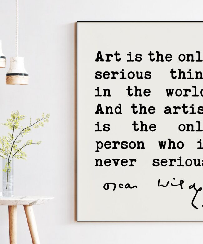 Oscar Wilde quote Art is the only serious thing in the world. And the artist is the only person who is never serious. Typography Art Print