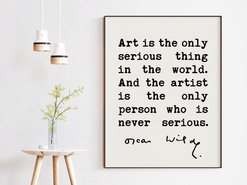 Oscar Wilde quote Art is the only serious thing in the world. And the artist is the only person who is never serious. Typography Art Print