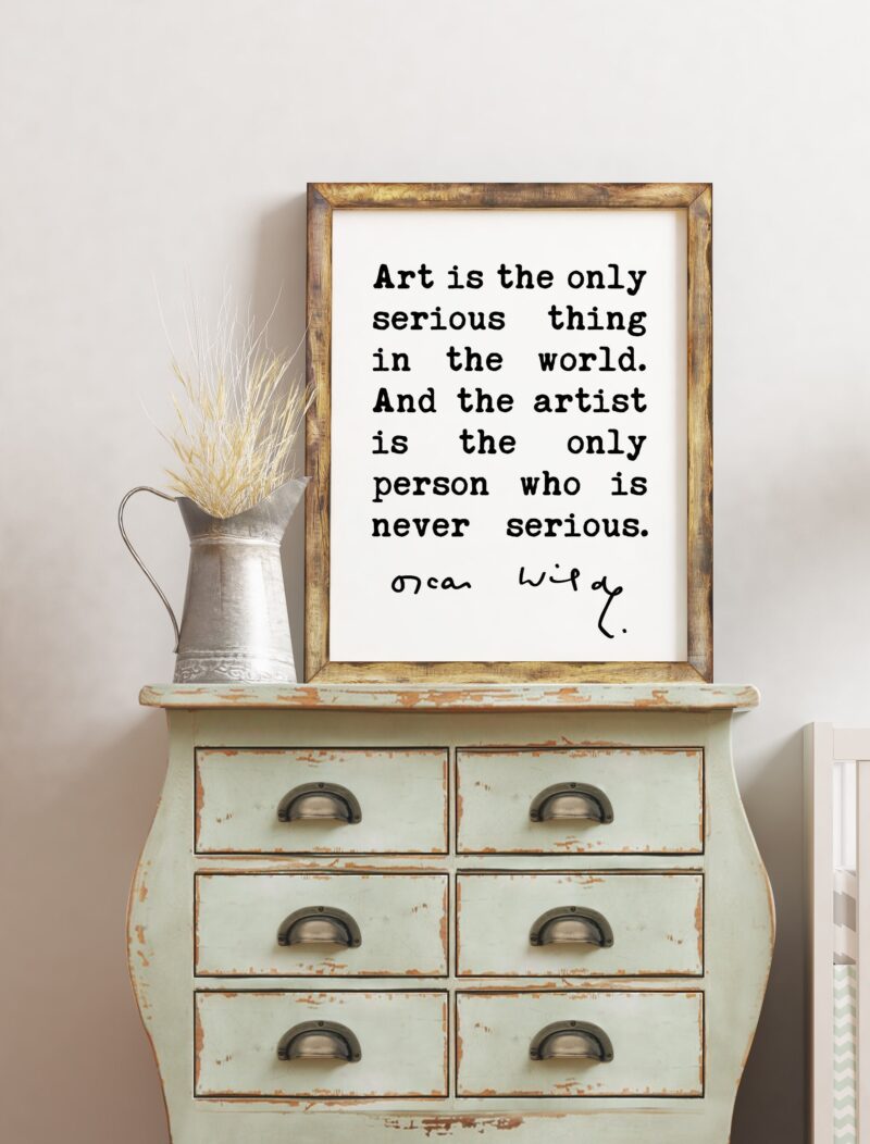 Oscar Wilde quote Art is the only serious thing in the world. And the artist is the only person who is never serious. Typography Art Print