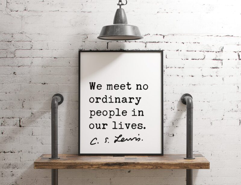 We meet no ordinary people in our lives.  ― C.S. Lewis Quote Art Print, CS Lewis Quotes, Inspirational Quote Art, Nursery Wall Art