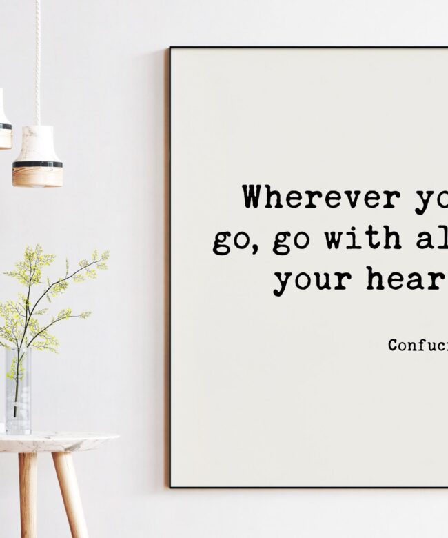 Confucius Quote - Wherever you go, go with all your heart. Art Print - Travel Quotes - Nursery Art - Adventure Quotes - Explore Quote