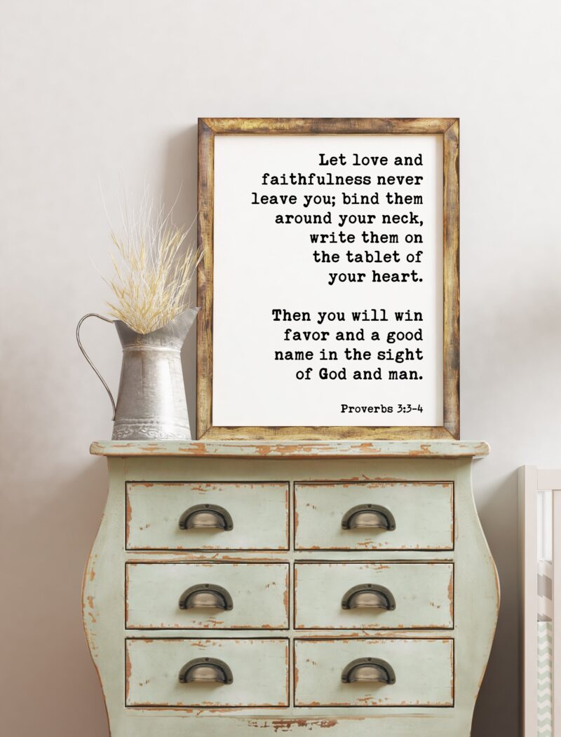 Let love and faithfulness never leave you; good name in the sight of God and man. Proverbs 3:3-4 Art Print - Scripture - Religious Prints