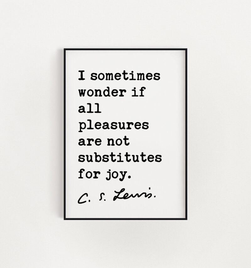 C.S. Lewis quote - I sometimes wonder if all pleasures are not substitutes for joy. Art Print - Inspirational - Christian Art - Spiritual - Image 3