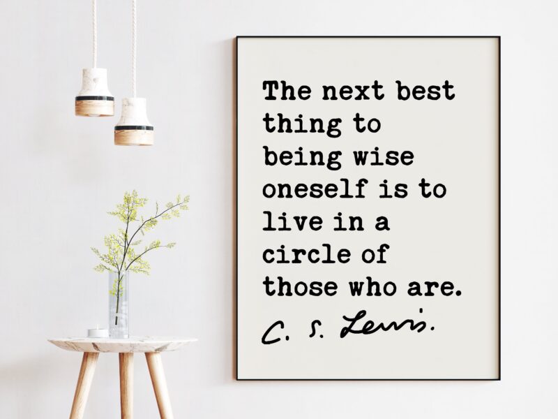 C.S. Lewis Quote The next best thing to being wise oneself is to live in a circle of those who are. Art Print - Wisdom and Fellowship