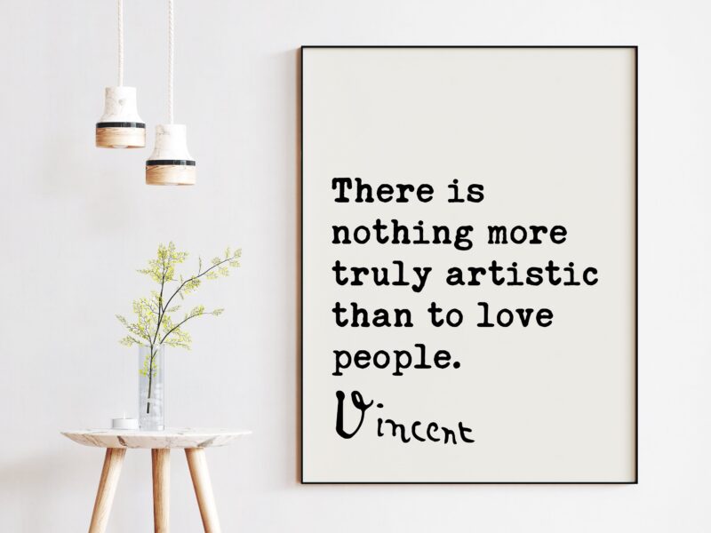 Vincent Van Gogh Quote - There Is Nothing More Truly Artistic Than To Love People Art Print - Typography Wall Decor - Wedding Quote