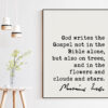 Martin Luther Quote God writes the Gospel not in the Bible alone, but also on trees, and in the flowers and clouds and stars. Art Print