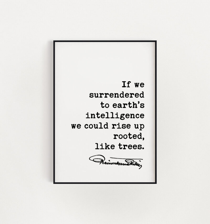 Rainer Maria Rilke Quote - If we surrendered to earth’s intelligence we could rise up rooted, like trees. Typography Art Print - Poem Art - Image 3