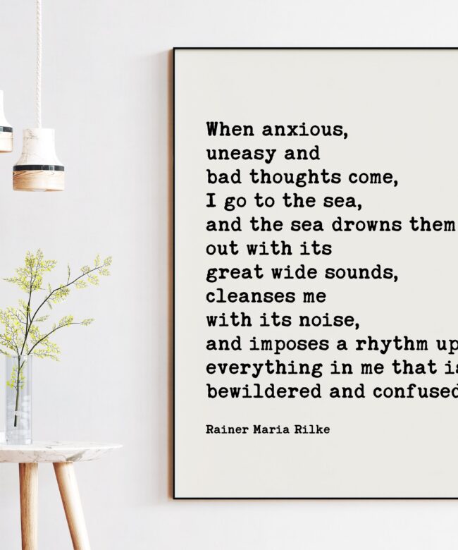 When anxious, uneasy and bad thoughts come, I go to the sea. - Rainer Maria Rilke Quote Art Print - Inspirational - Ocean Lovers Gift