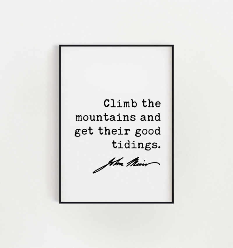 John Muir Quote - Climb the mountains and get their good tidings.  Art Print - Nature Lover - Environmentalist - John Muir Quote - Image 2