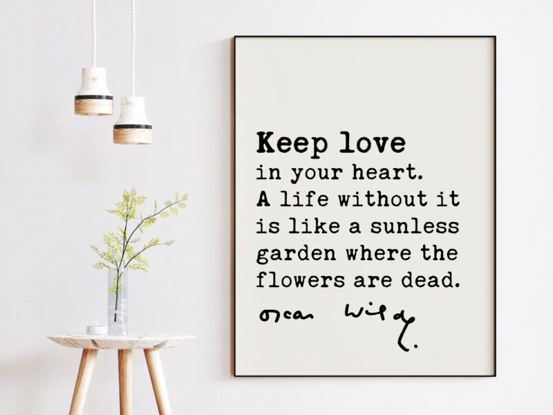 Oscar Wilde Quote -Keep love in your heart. A life without it is like a sunless garden when the flowers are dead. Art Print - Affirmation - Image 3