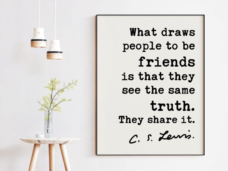 C.S. Lewis Quote - What draws people to be friends ... they see the same truth. They share it. Art Print - Friendship - Gift for Best Friend