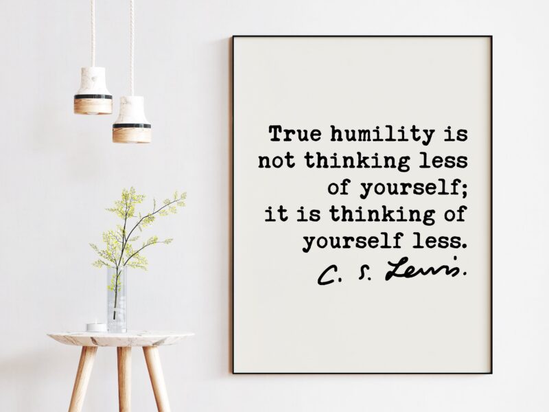 C.S. Lewis quote - True humility is not thinking less of yourself; it is thinking of yourself less. Art Print - Inspirational Print